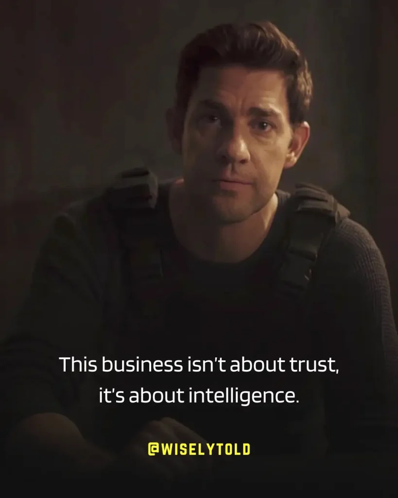 This business isn’t about trust, it’s about intelligence.  -Jack Ryan