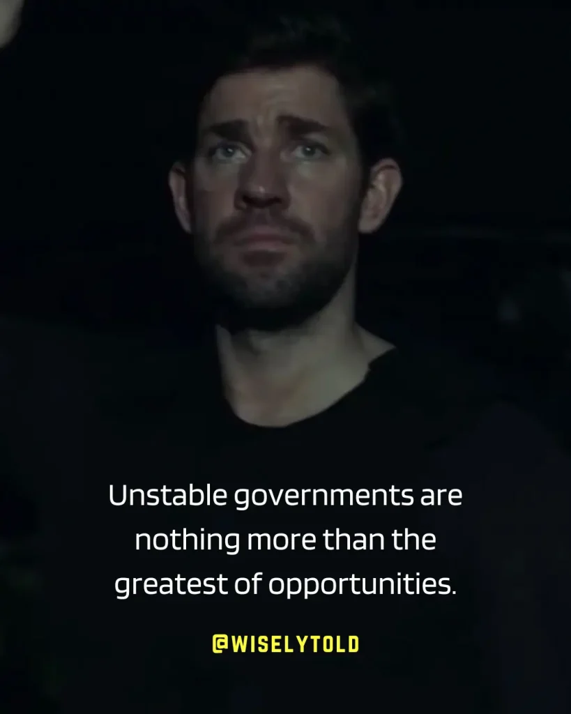 Unstable governments are nothing more than the greatest of opportunities. - Jack Ryan