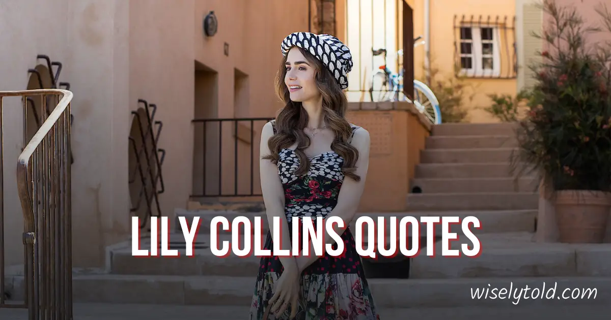 21+ Lily Collins Quotes about Love, Passion, and Life